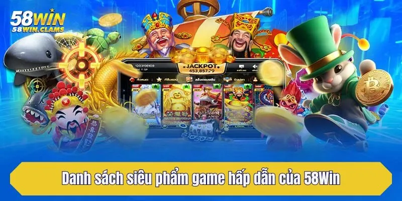 Danh sách siêu phẩm game hấp dẫn của 58Win