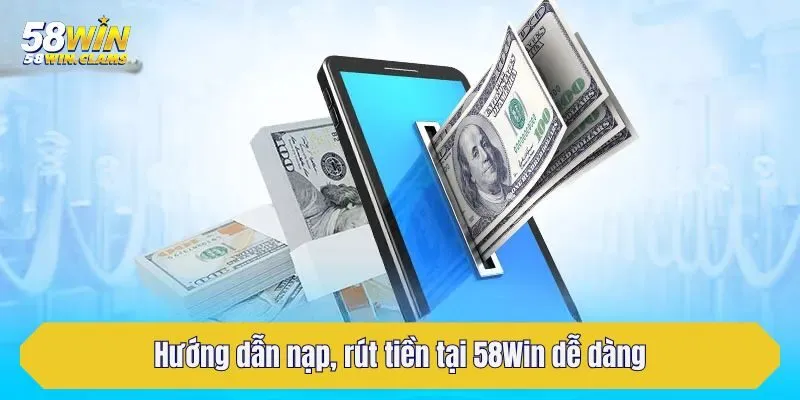 Hướng dẫn nạp, rút tiền tại 58Win dễ dàng