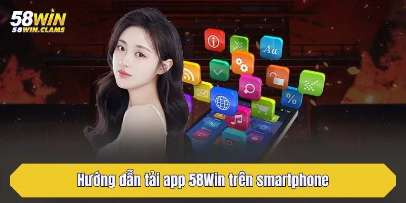Hướng dẫn tải app 58Win trên smartphone