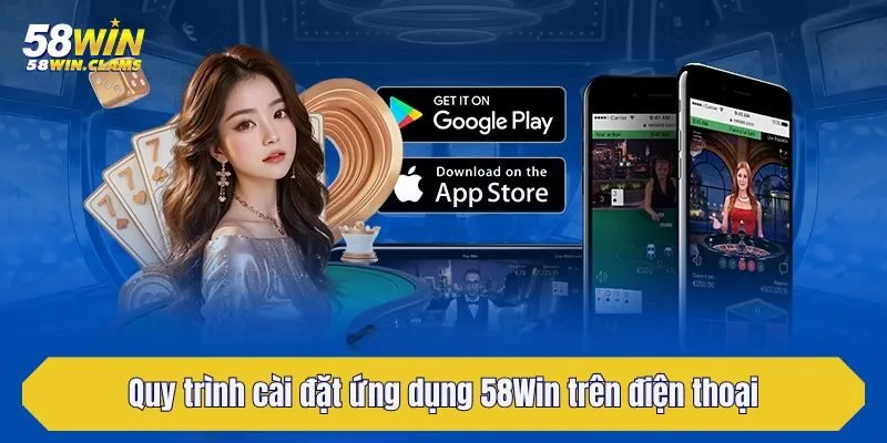 Quy trình cài đặt ứng dụng 58Win trên điện thoại