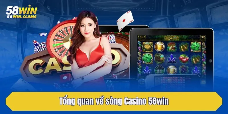 Tổng quan về sòng Casino 58win